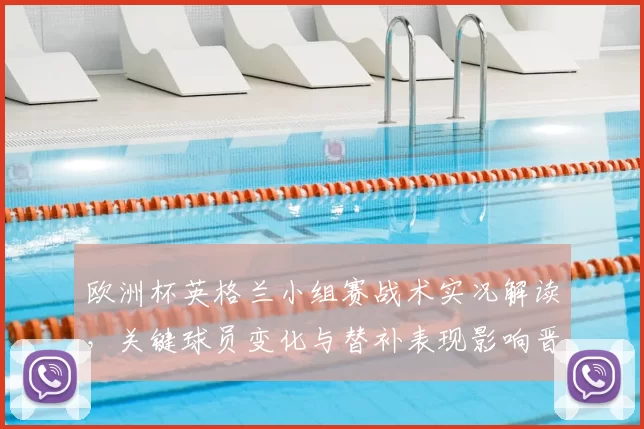 欧洲杯英格兰小组赛战术实况解读，关键球员变化与替补表现影响晋级形势