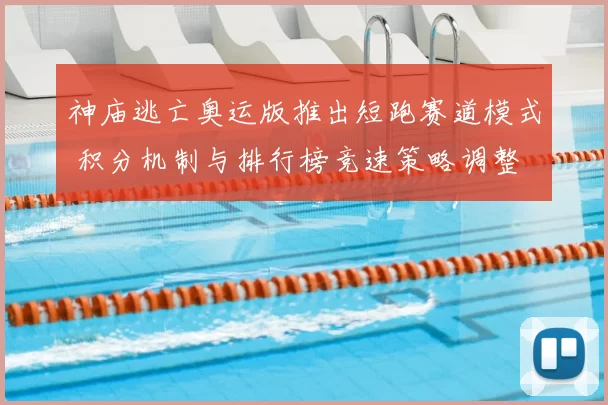 神庙逃亡奥运版推出短跑赛道模式 积分机制与排行榜竞速策略调整