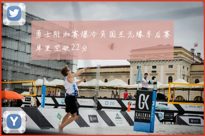 勇士附加赛爆冷负国王无缘季后赛库里空砍22分