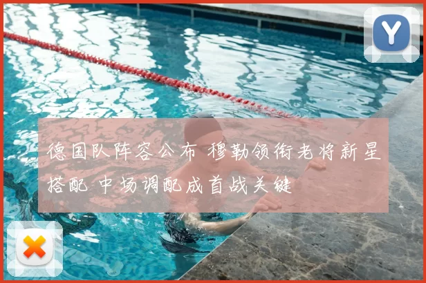 德国队阵容公布 穆勒领衔老将新星搭配 中场调配成首战关键