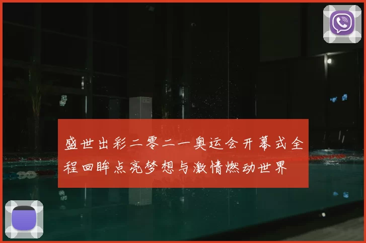 盛世出彩二零二一奥运会开幕式全程回眸点亮梦想与激情燃动世界