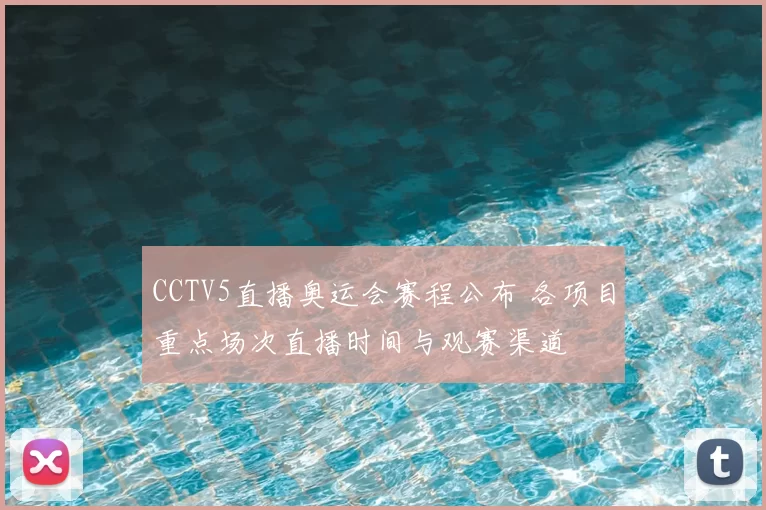 CCTV5直播奥运会赛程公布 各项目重点场次直播时间与观赛渠道