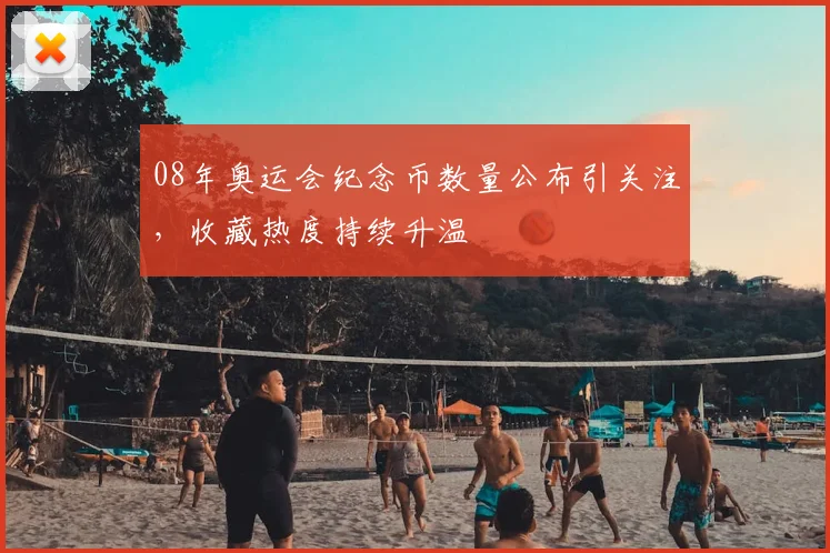 08年奥运会纪念币数量公布引关注,收藏热度持续升温