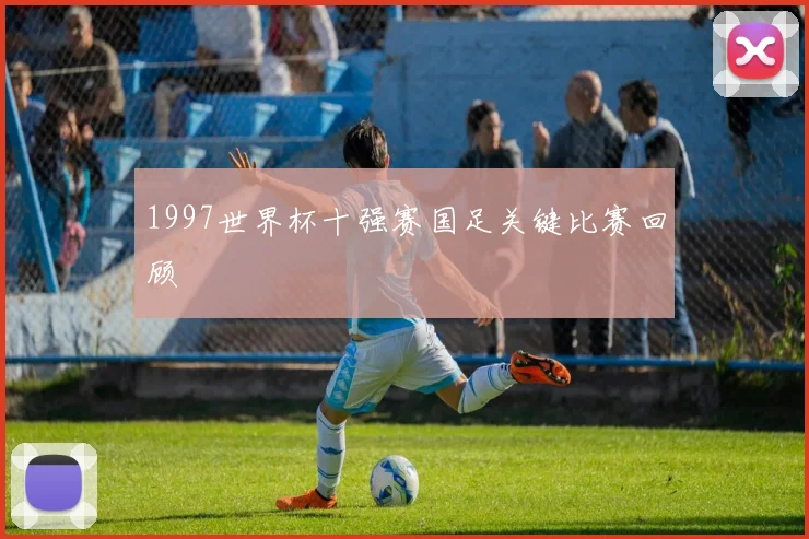 1997世界杯十强赛国足关键比赛回顾