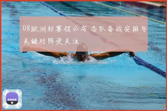 08欧洲杯赛程公布 各队备战安排与关键对阵受关注