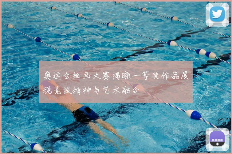 奥运会绘画大赛揭晓一等奖作品展现竞技精神与艺术融合